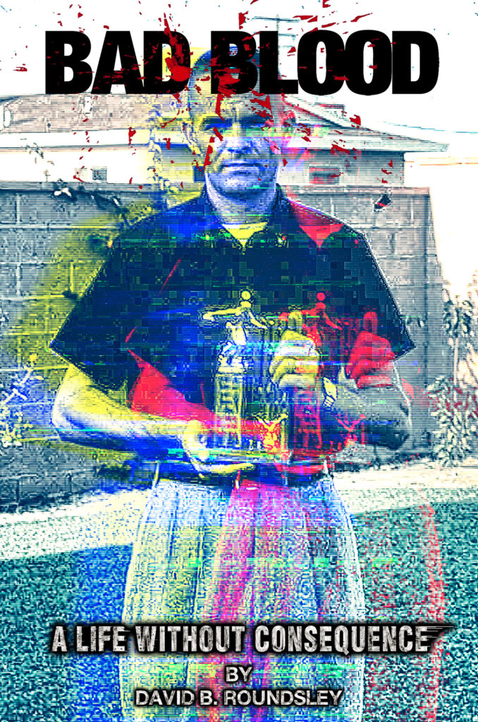 Bad Blood - A Life Without Consequence by David B. Roundsley