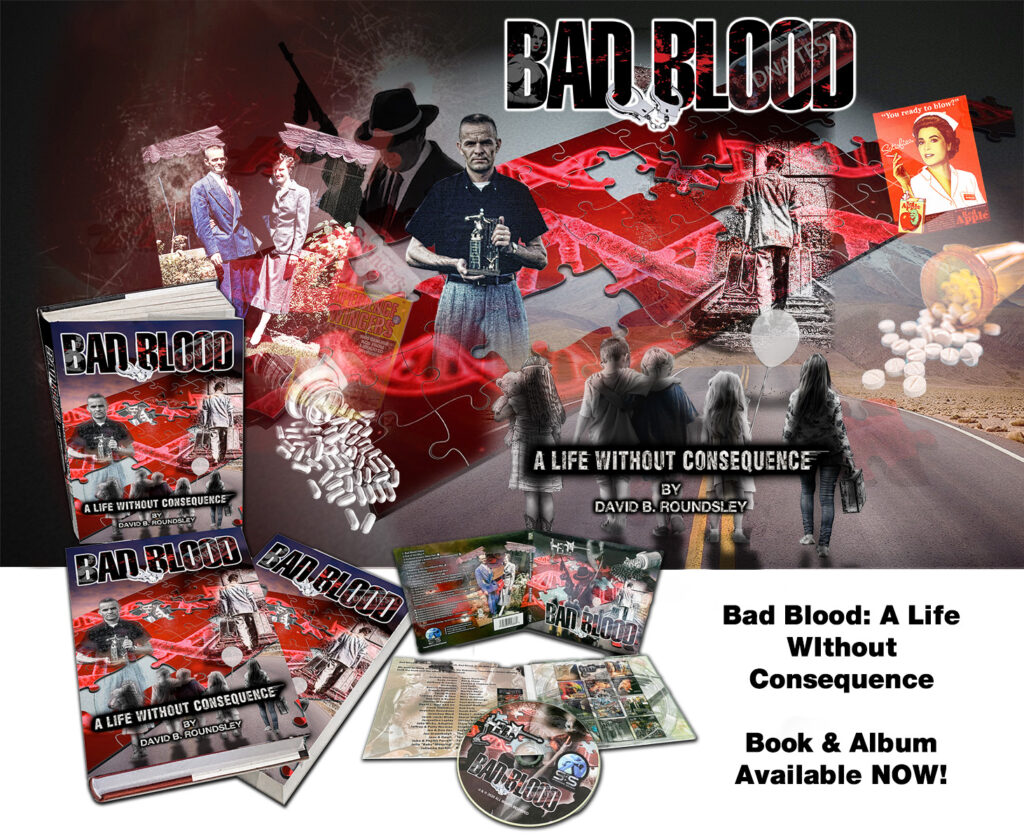 Bad Blood: A Life Without Consequence , By David B. Roundsley
- Book & Album available NOW!   